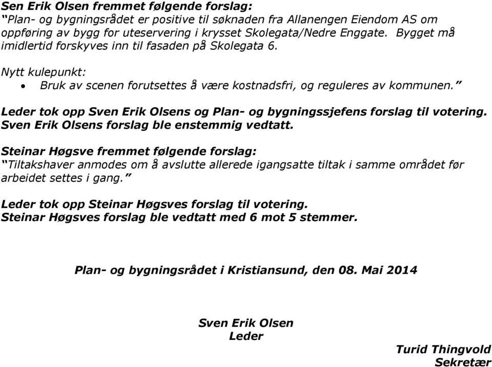 Leder tok opp Sven Erik Olsens og Plan- og bygningssjefens forslag til votering. Sven Erik Olsens forslag ble enstemmig vedtatt.