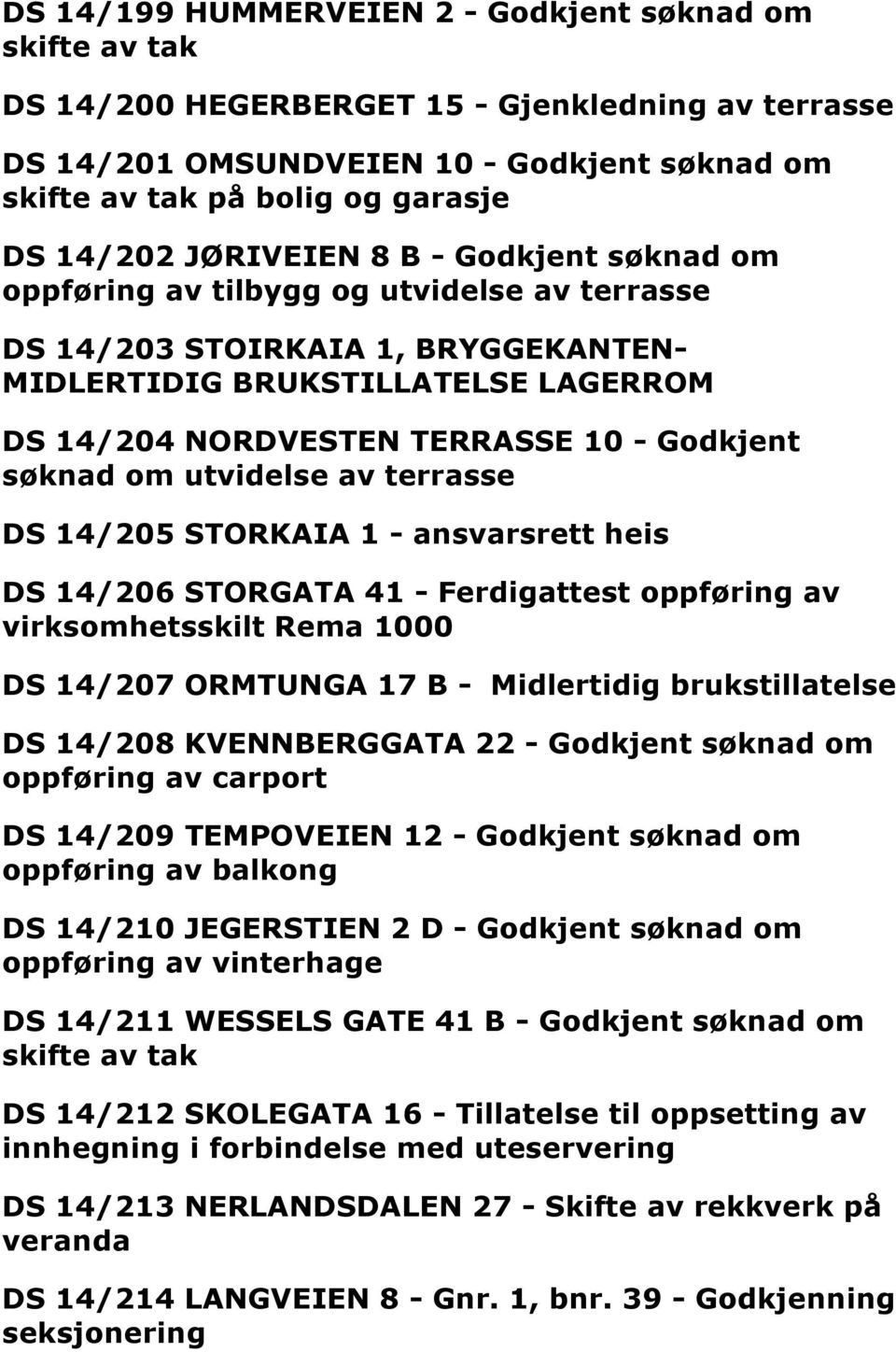 Godkjent søknad om utvidelse av terrasse DS 14/205 STORKAIA 1 - ansvarsrett heis DS 14/206 STORGATA 41 - Ferdigattest oppføring av virksomhetsskilt Rema 1000 DS 14/207 ORMTUNGA 17 B - Midlertidig