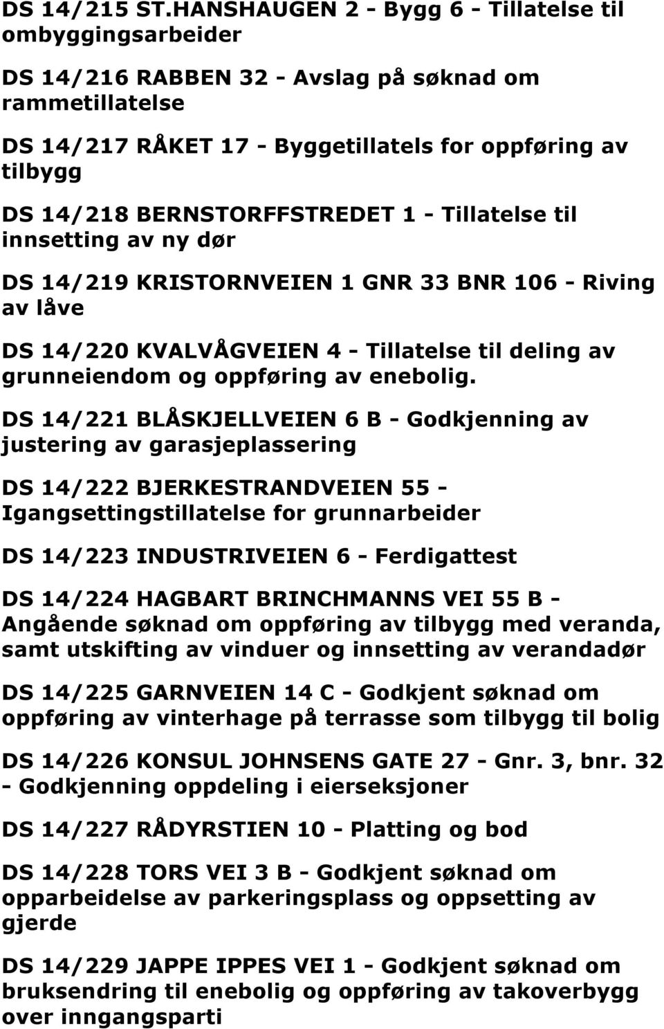 BERNSTORFFSTREDET 1 - Tillatelse til innsetting av ny dør DS 14/219 KRISTORNVEIEN 1 GNR 33 BNR 106 - Riving av låve DS 14/220 KVALVÅGVEIEN 4 - Tillatelse til deling av grunneiendom og oppføring av