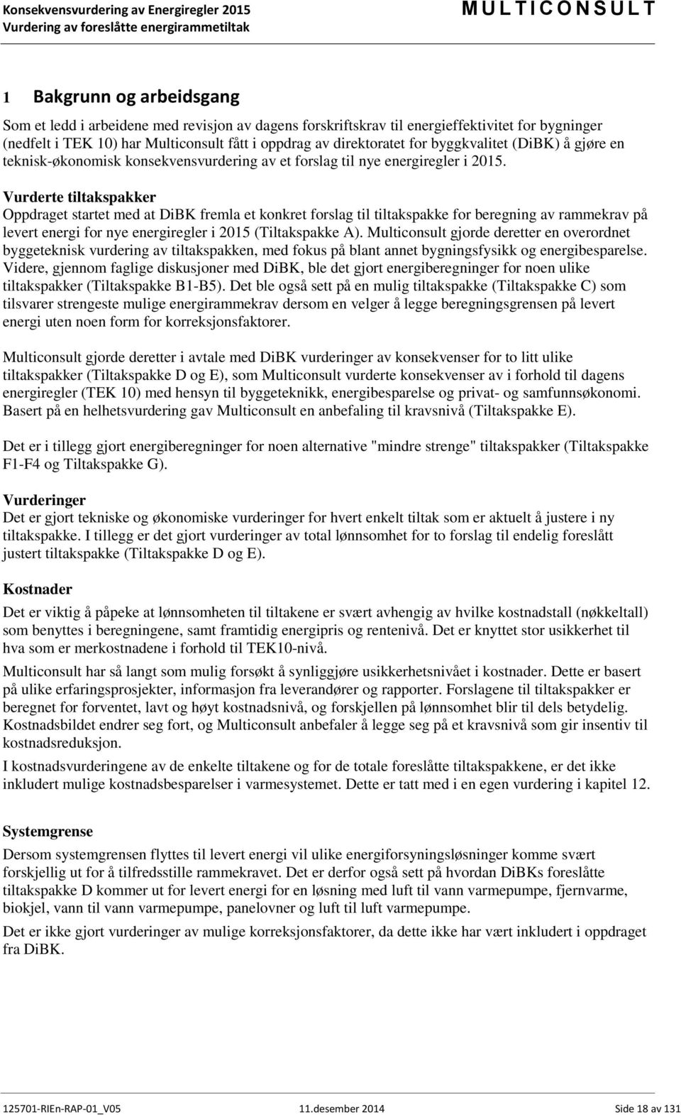 Vurderte tiltakspakker Oppdraget startet med at DiBK fremla et konkret forslag til tiltakspakke for beregning av rammekrav på levert energi for nye energiregler i 2015 (Tiltakspakke A).