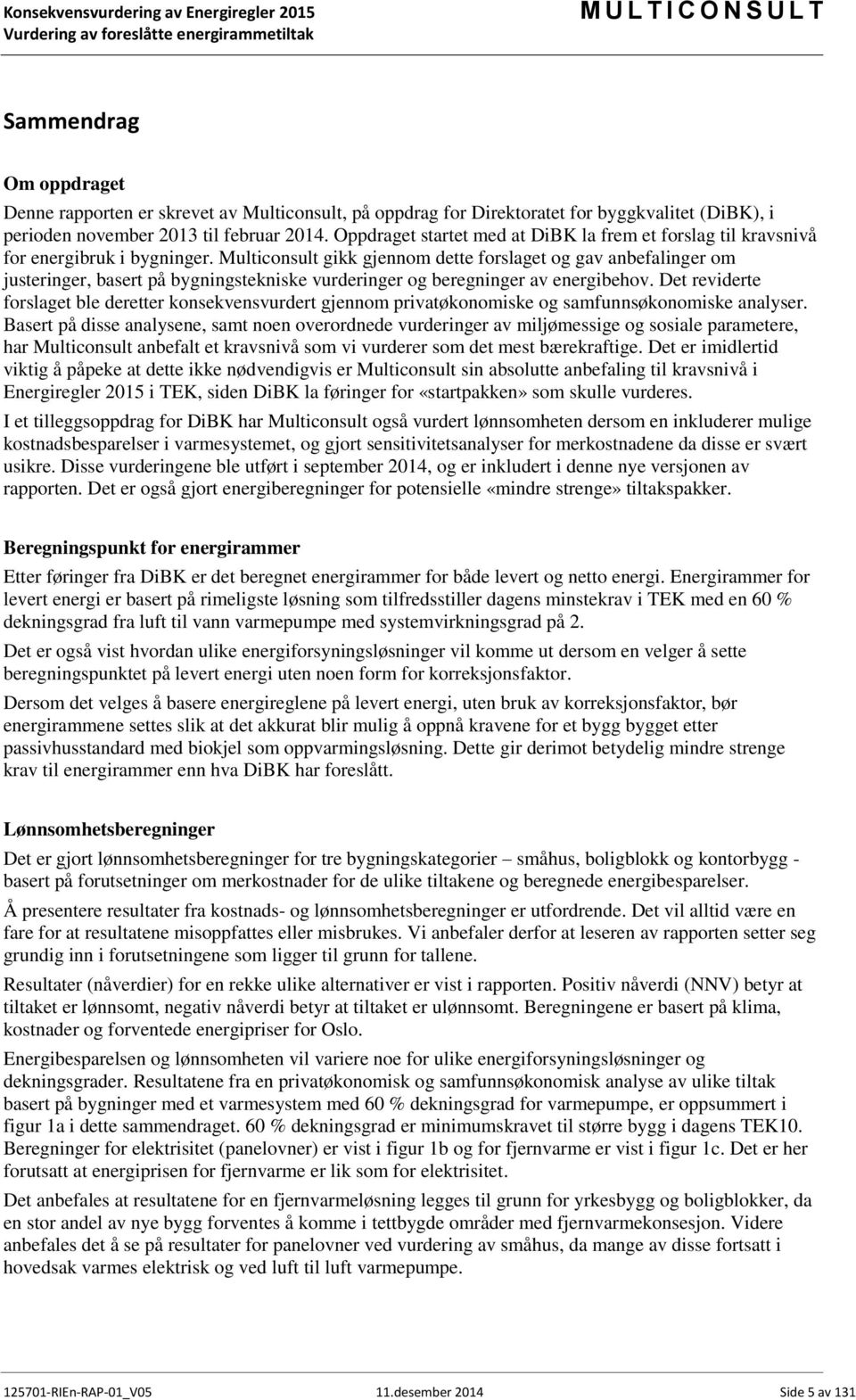 Multiconsult gikk gjennom dette forslaget og gav anbefalinger om justeringer, basert på bygningstekniske vurderinger og beregninger av energibehov.