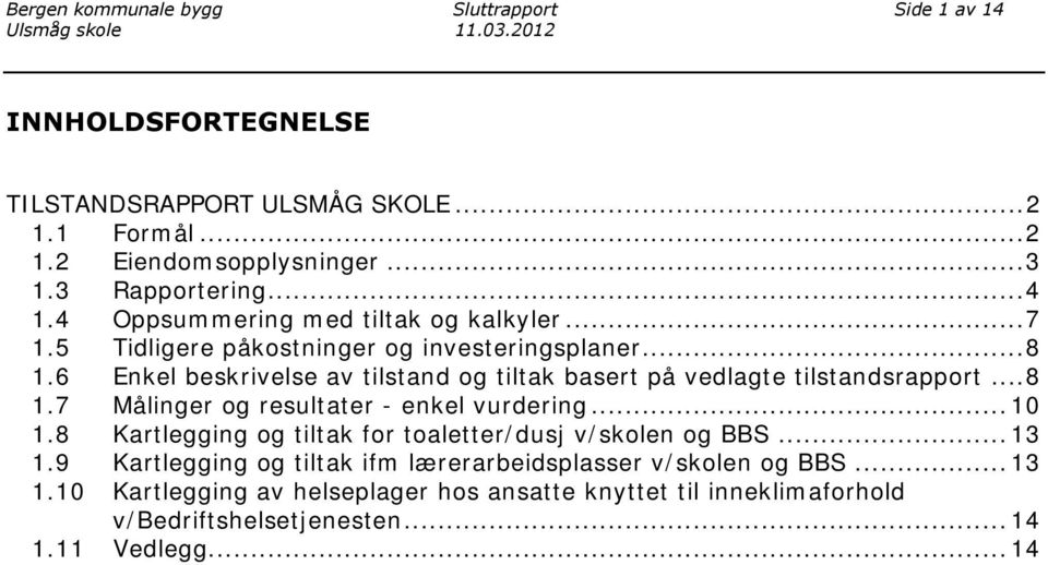 6 Enkel beskrivelse av tilstand og tiltak basert på vedlagte tilstandsrapport... 8 1.7 Målinger og resultater - enkel vurdering... 10 1.