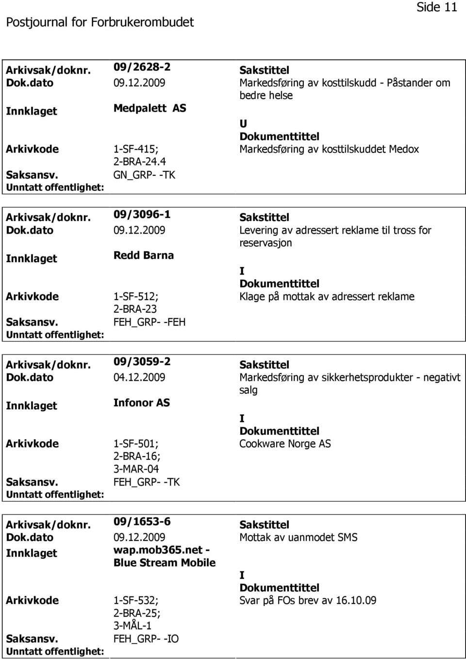 2009 Levering av adressert reklame til tross for reservasjon nnklaget Redd Barna 1-SF-512; 2-BRA-23 Klage på mottak av adressert reklame FEH_GRP- -FEH Arkivsak/doknr. 09/3059-2 Sakstittel Dok.