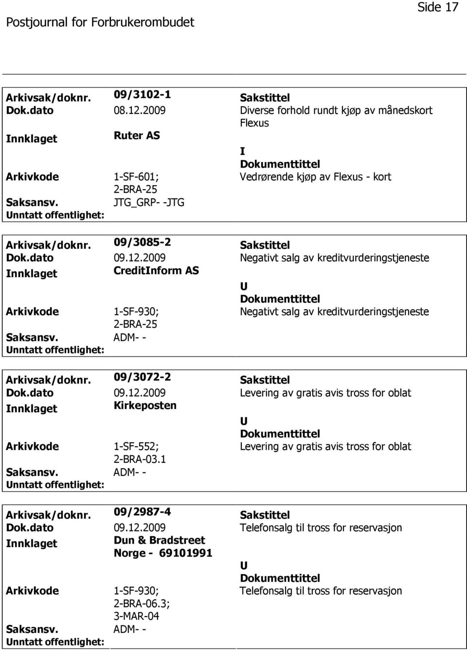 2009 Negativt salg av kreditvurderingstjeneste nnklaget Creditnform AS 1-SF-930; Negativt salg av kreditvurderingstjeneste ADM- - Arkivsak/doknr. 09/3072-2 Sakstittel Dok.dato 09.12.