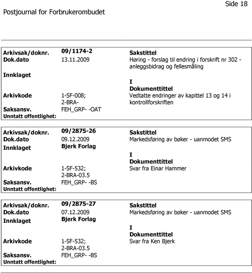 2009 Høring - forslag til endring i forskrift nr 302 - anleggsbidrag og fellesmåling nnklaget 1-SF-008; 2-BRA- FEH_GRP- -OAT Vedtatte endringer av