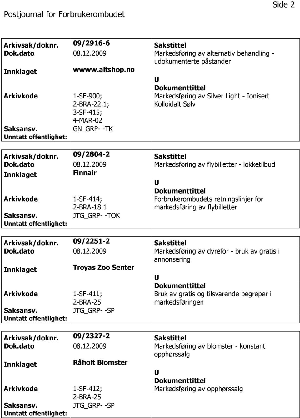 2009 Markedsføring av flybilletter - lokketilbud nnklaget Finnair 1-SF-414; 2-BRA-18.1 Forbrukerombudets retningslinjer for markedsføring av flybilletter JTG_GRP- -TOK Arkivsak/doknr.