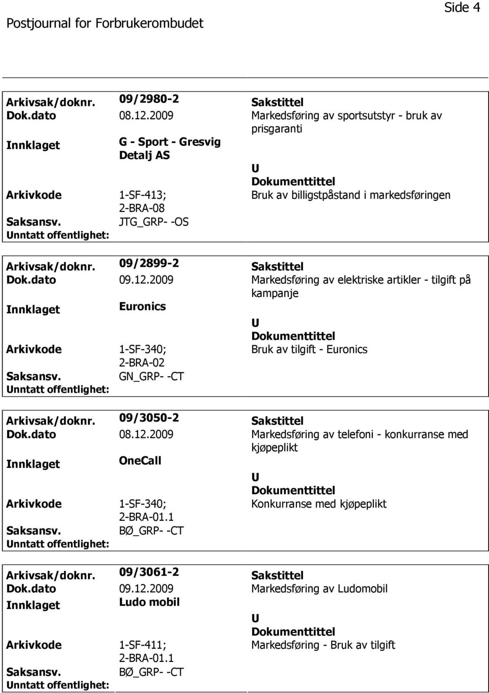 09/2899-2 Sakstittel Dok.dato 09.12.2009 Markedsføring av elektriske artikler - tilgift på kampanje nnklaget Euronics 1-SF-340; 2-BRA-02 Bruk av tilgift - Euronics GN_GRP- -CT Arkivsak/doknr.