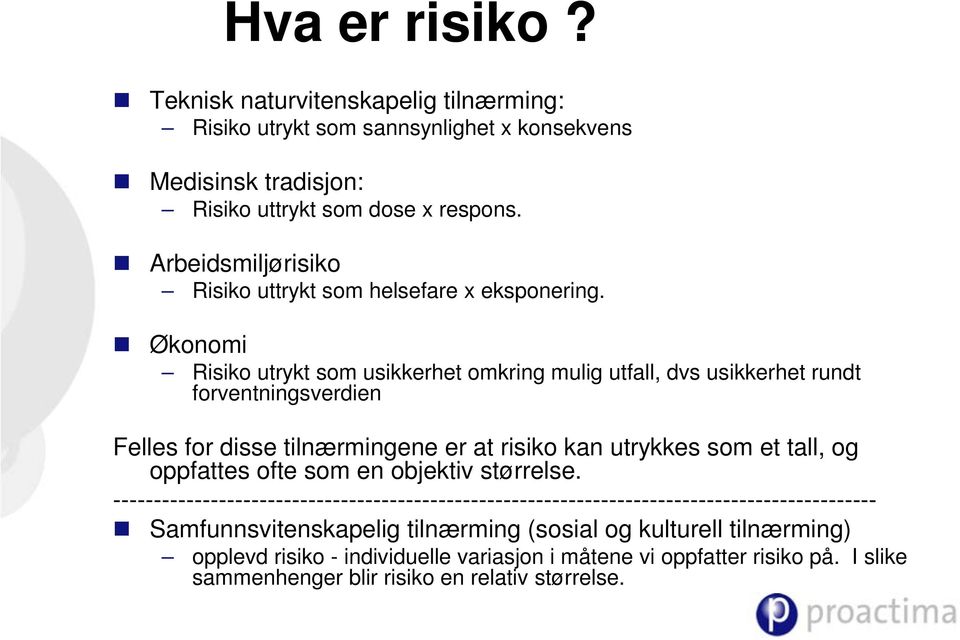 Økonomi Risiko utrykt som usikkerhet omkring mulig utfall, dvs usikkerhet rundt forventningsverdien Felles for disse tilnærmingene er at risiko kan utrykkes som et tall, og