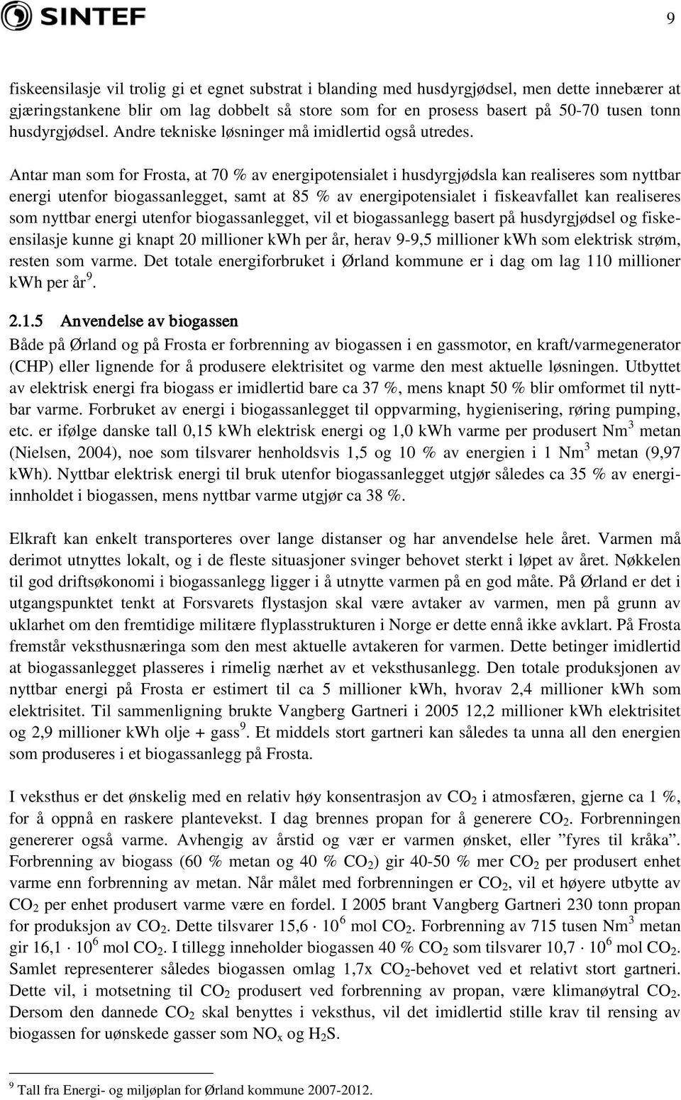 Antar man som for Frosta, at 70 % av energipotensialet i husdyrgjødsla kan realiseres som nyttbar energi utenfor biogassanlegget, samt at 85 % av energipotensialet i fiskeavfallet kan realiseres som