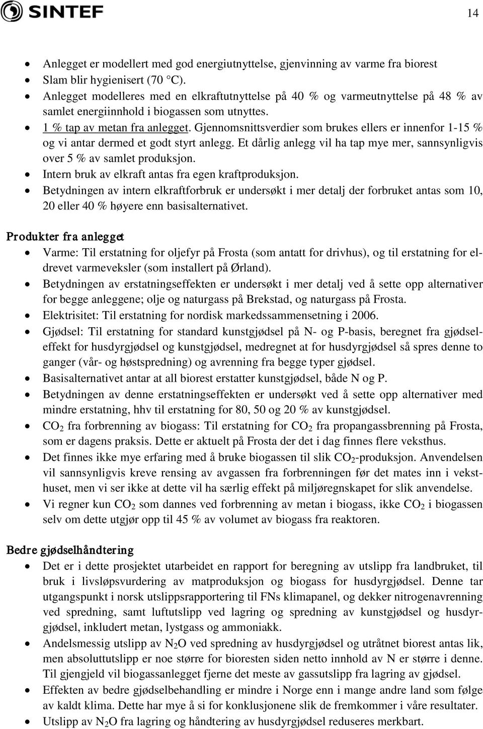 Gjennomsnittsverdier som brukes ellers er innenfor 1-15 % og vi antar dermed et godt styrt anlegg. Et dårlig anlegg vil ha tap mye mer, sannsynligvis over 5 % av samlet produksjon.