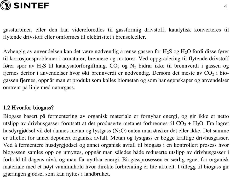 Ved oppgradering til flytende drivstoff fører spor av H 2 S til katalysatorforgiftning.