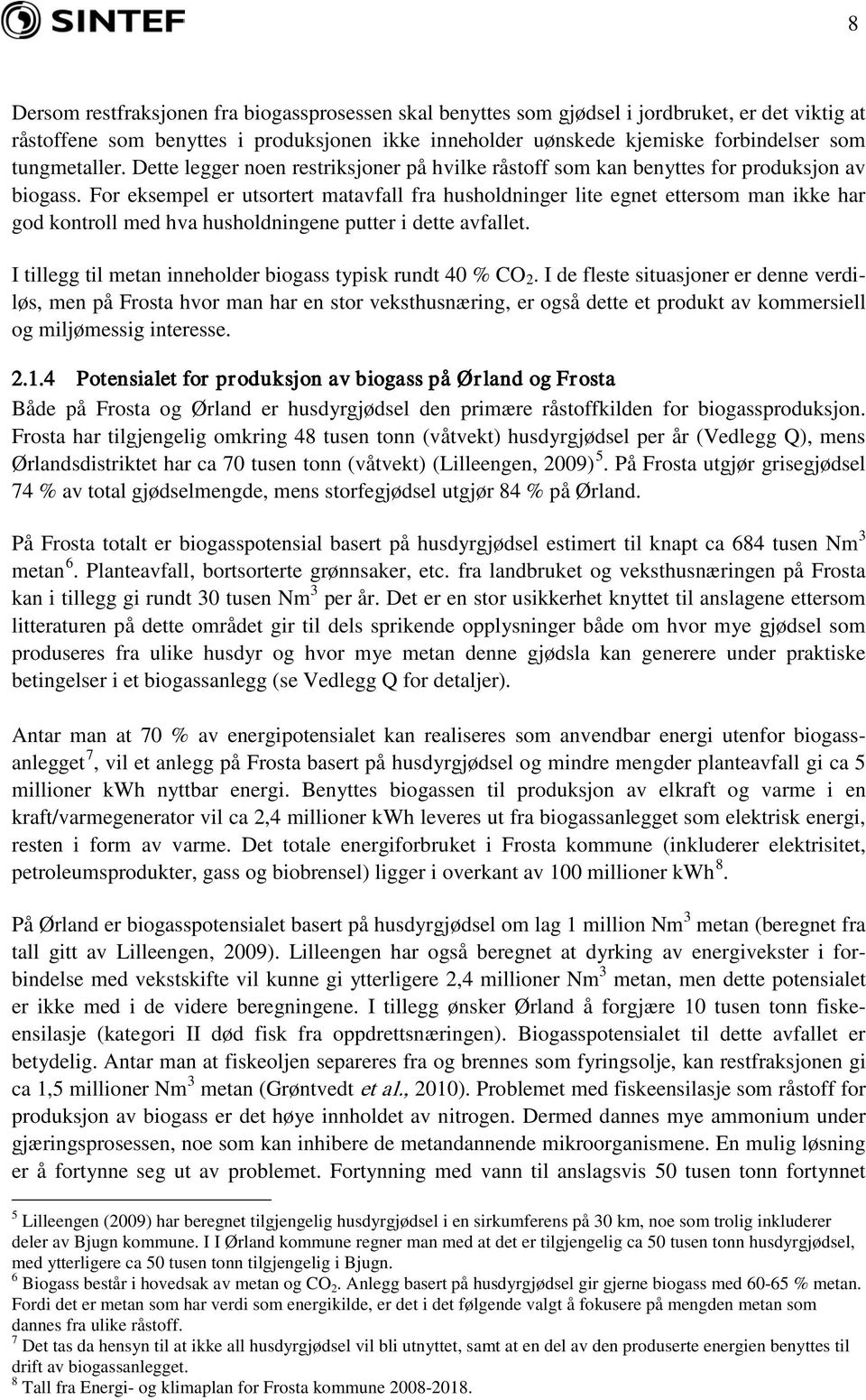 For eksempel er utsortert matavfall fra husholdninger lite egnet ettersom man ikke har god kontroll med hva husholdningene putter i dette avfallet.