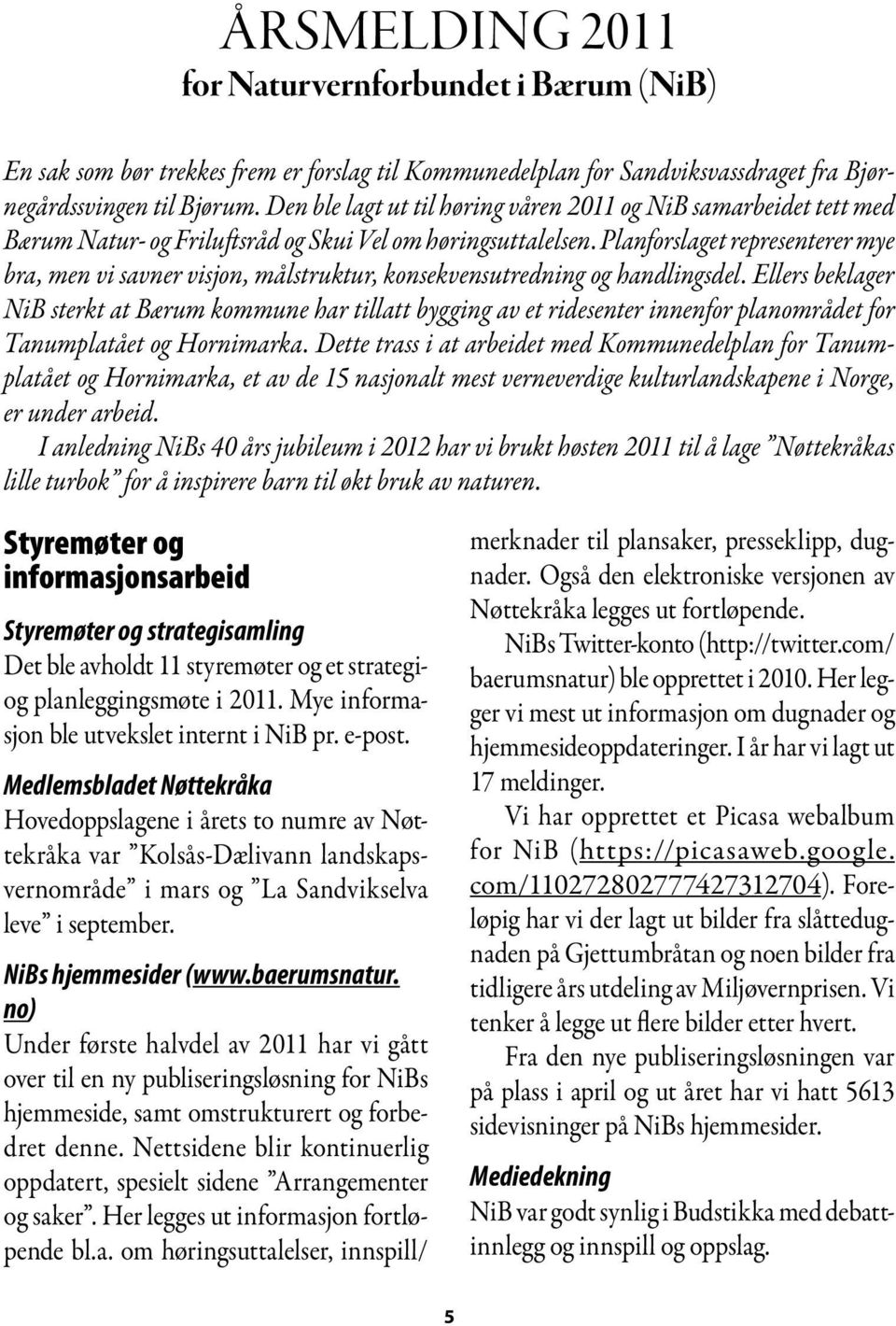 Planforslaget representerer mye bra, men vi savner visjon, målstruktur, konsekvensutredning og handlingsdel.