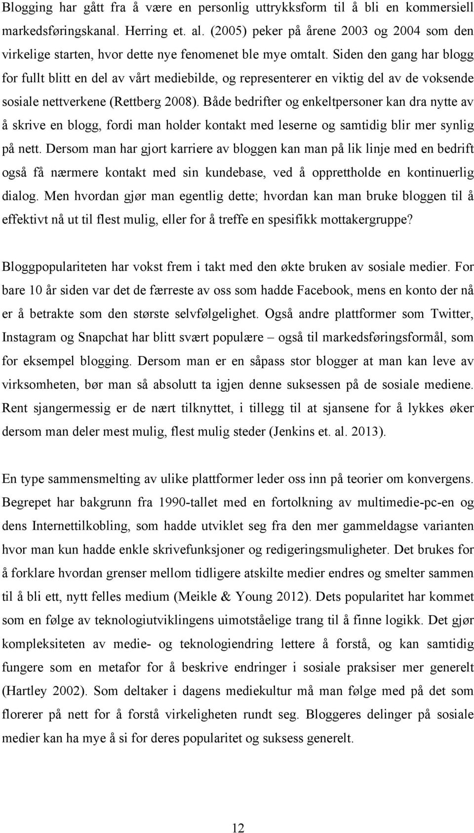 Siden den gang har blogg for fullt blitt en del av vårt mediebilde, og representerer en viktig del av de voksende sosiale nettverkene (Rettberg 2008).