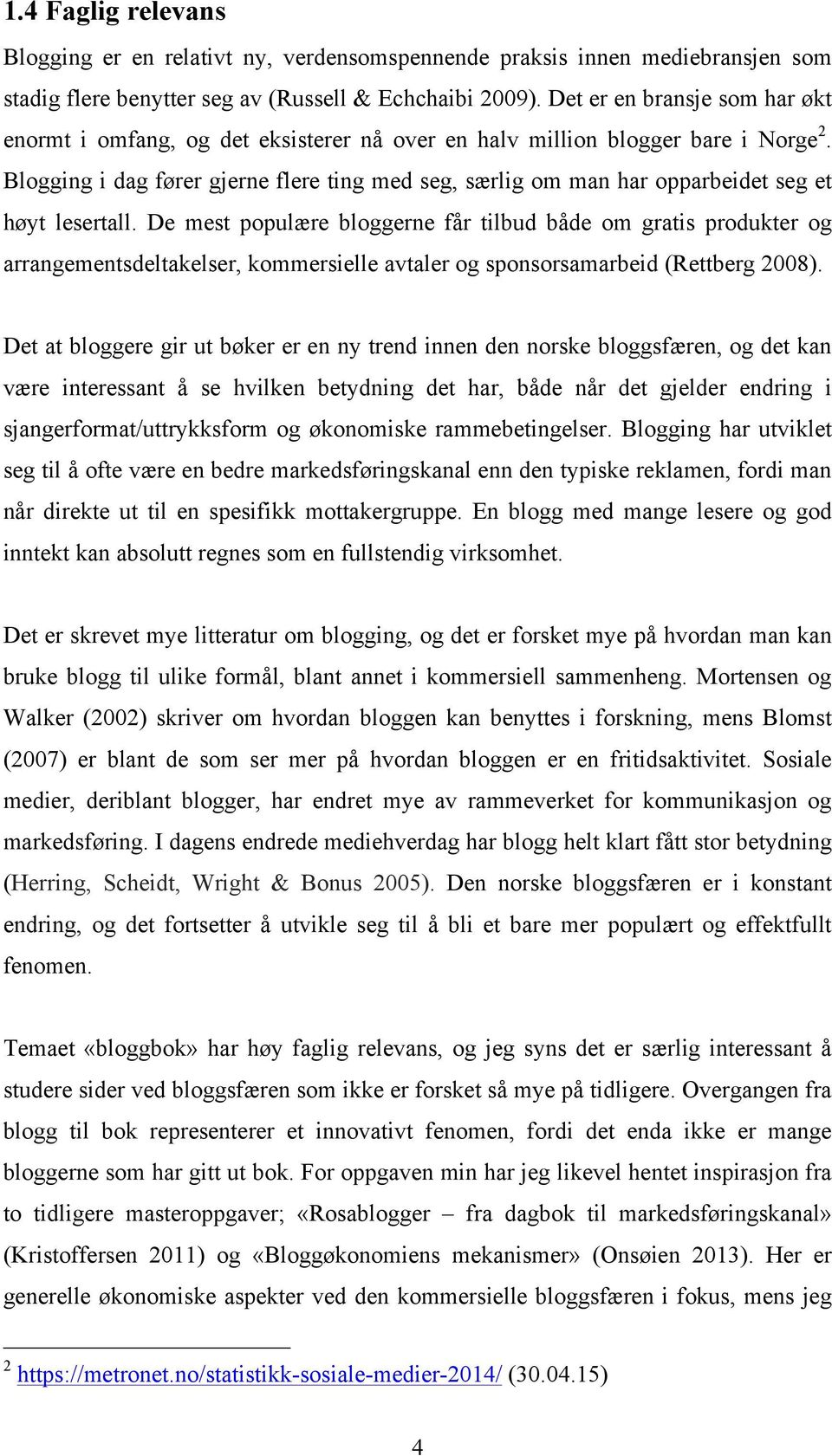 Blogging i dag fører gjerne flere ting med seg, særlig om man har opparbeidet seg et høyt lesertall.