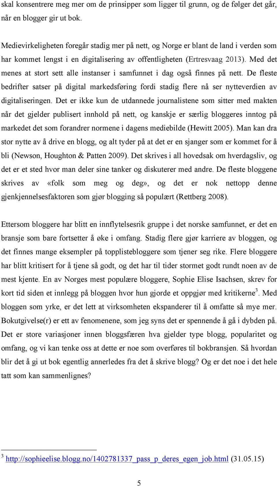 Med det menes at stort sett alle instanser i samfunnet i dag også finnes på nett. De fleste bedrifter satser på digital markedsføring fordi stadig flere nå ser nytteverdien av digitaliseringen.