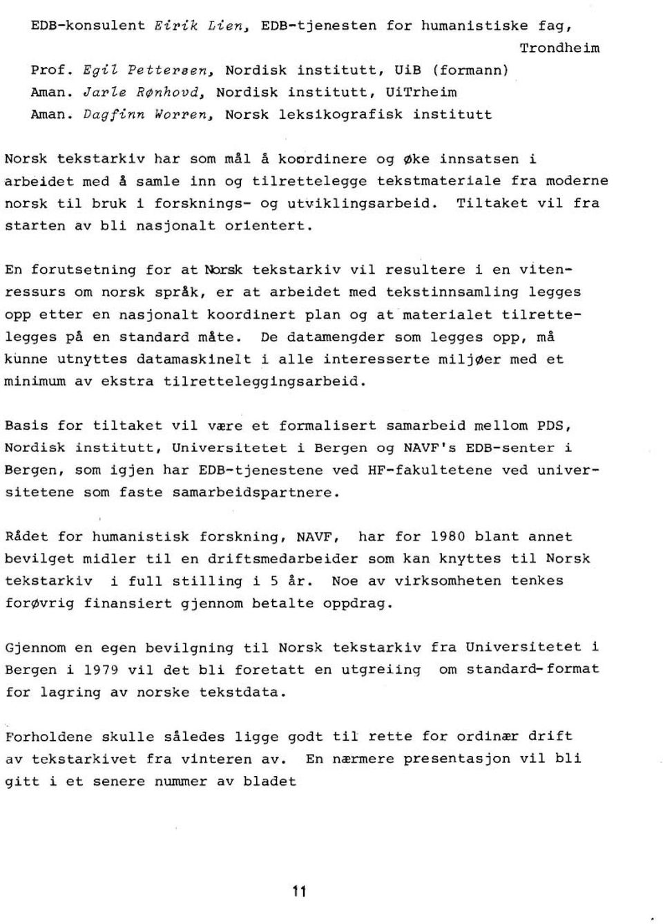 forsknings- og utviklingsarbeid. Tiltaket vil fra starten av bli nasjonalt orientert.