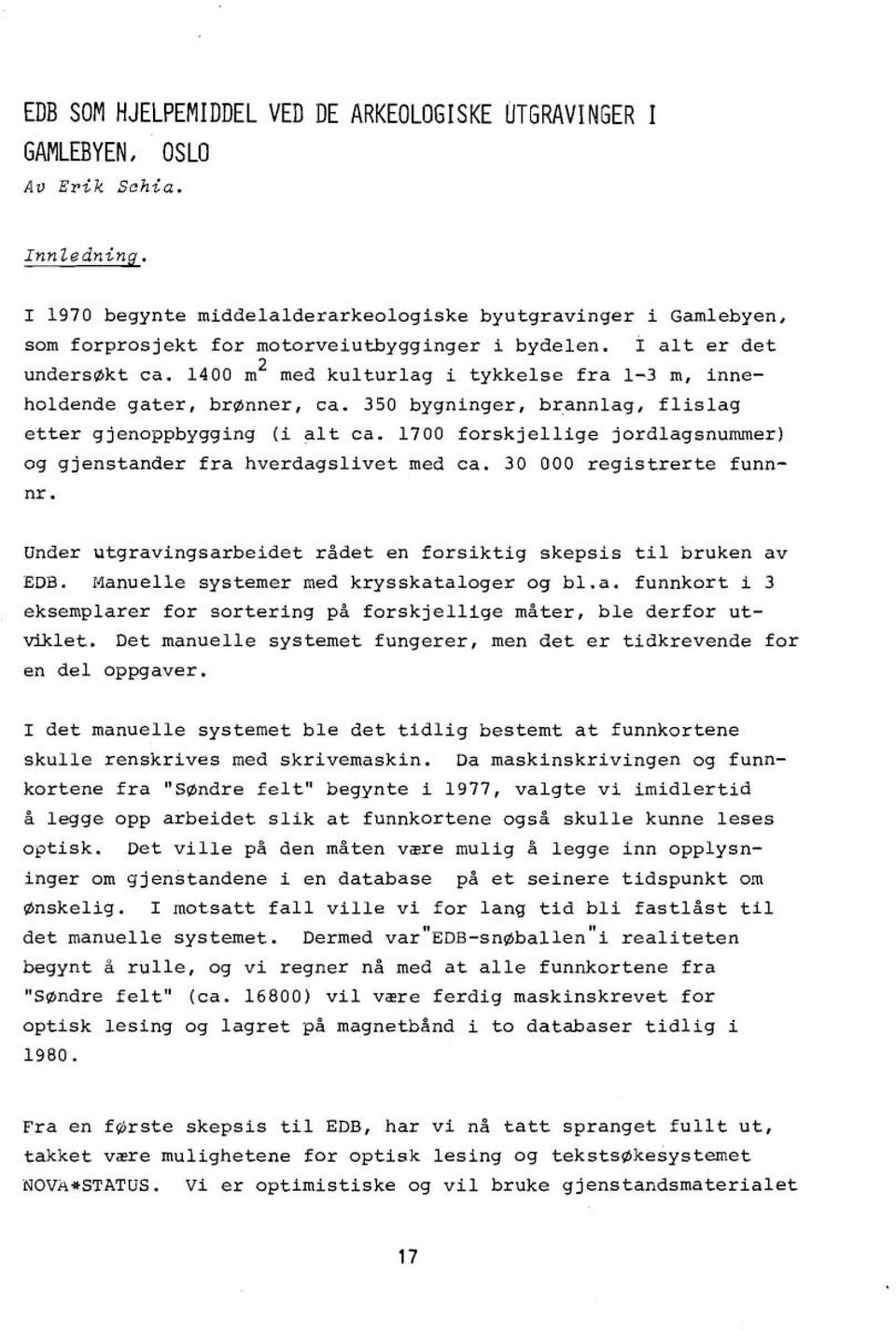 1400 m med kulturlag i tykkelse fra 1-3 m, inneholdende gater, brqjnner, ca. 350 bygninger, brannlag, flislag etter gjenoppbygging (i alt ca.