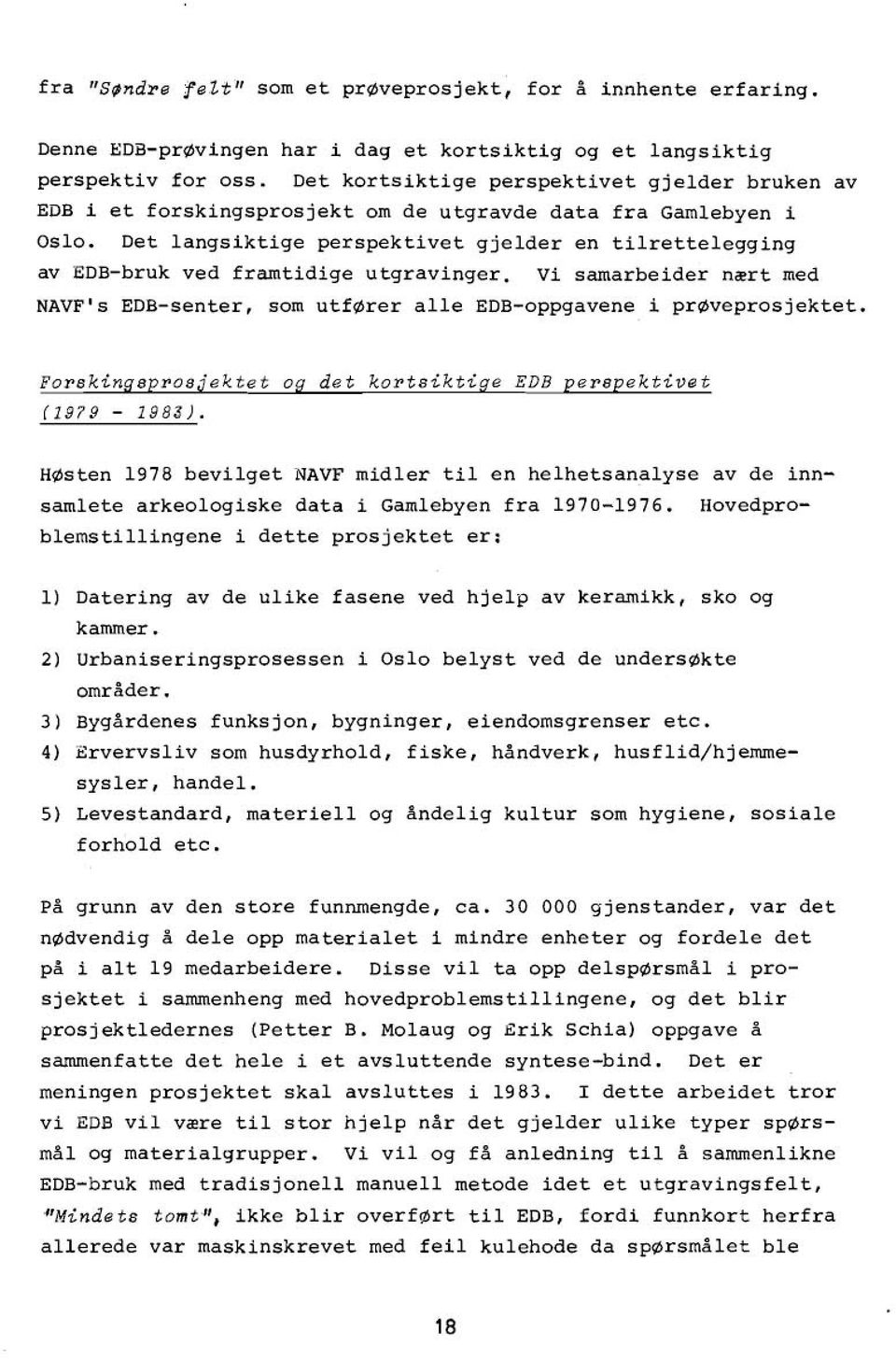 Det langsiktige perspektivet gjelder en tilrettelegging av EDB-bruk ved framtidige utgravinger. Vi samarbeider nært med NAVF's EDB-senter, som utfarer alle EDB-oppgavene i pr0veprosjektet.