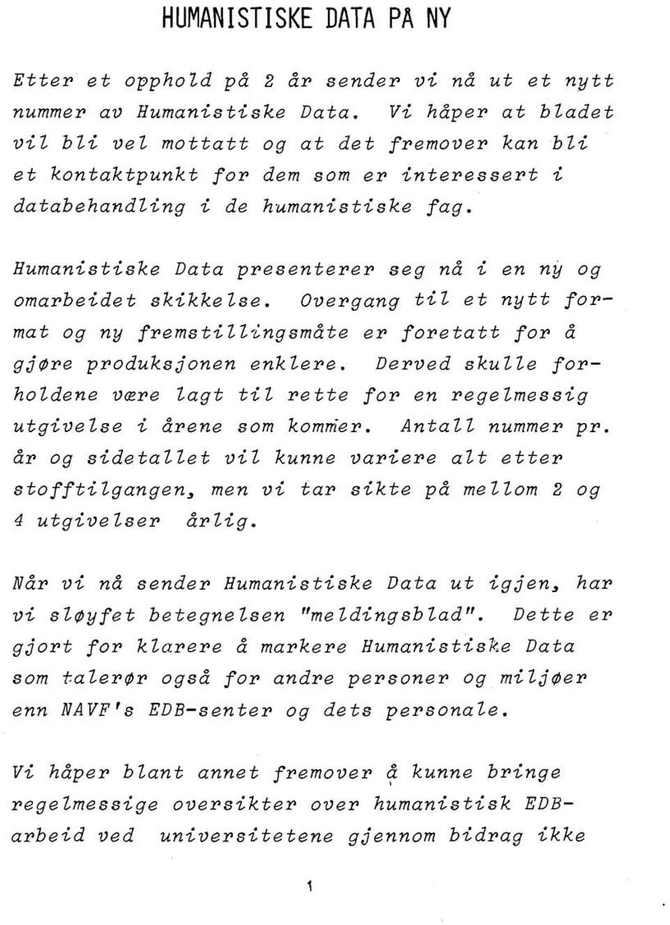 Humanistiske Data presenterer seg nå i en ny og omarbeidet skikke lse. Overgang til et nytt format og ny fremstillingsmåte er foretatt for å gjore produksjonen enklere.