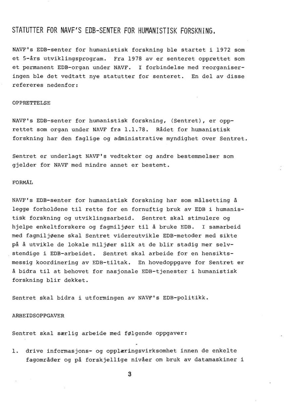 En del av disse refereres nedenfor: OPPRETTELSE NAVF's EDB-senter for humanistisk forskning, (Sentret), er opprettet som organ under NAVF fra 1.1.78.