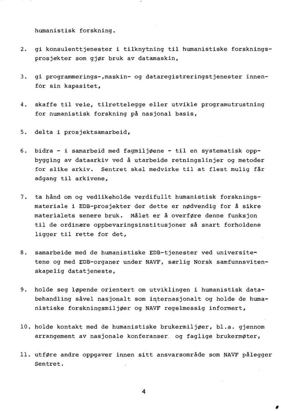 bidra - i samarbeid med fagmiljaene - til en systematisk oppbygging av dataarkiv ved å utarbeide retningslinjer og metoder for slike arkiv.