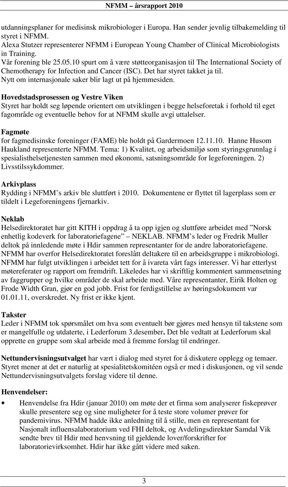 10 spurt om å være støtteorganisasjon til The International Society of Chemotherapy for Infection and Cancer (ISC). Det har styret takket ja til.