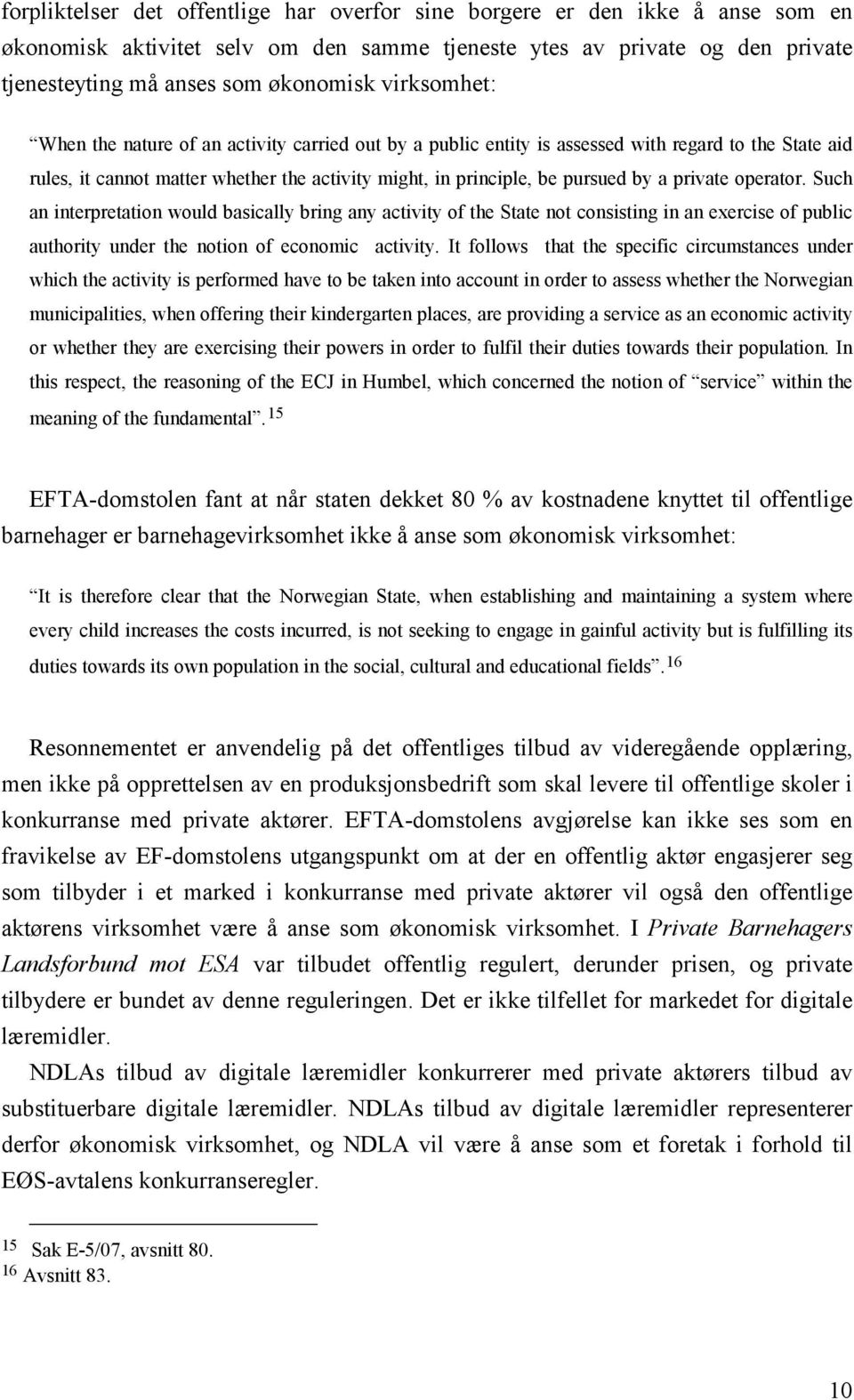 private operator. Such an interpretation would basically bring any activity of the State not consisting in an exercise of public authority under the notion of economic activity.