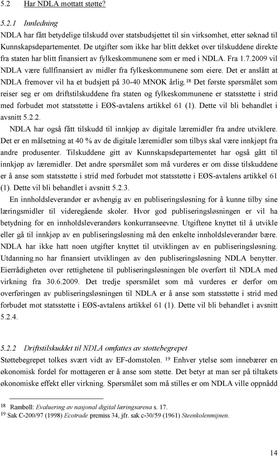 2009 vil NDLA være fullfinansiert av midler fra fylkeskommunene som eiere. Det er anslått at NDLA fremover vil ha et budsjett på 30-40 MNOK årlig.