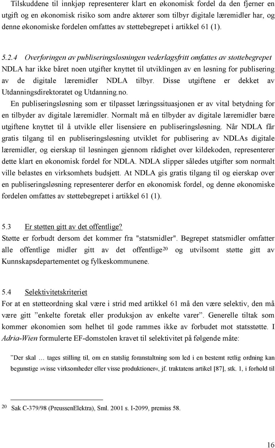 4 Overføringen av publiseringsløsningen vederlagsfritt omfattes av støttebegrepet NDLA har ikke båret noen utgifter knyttet til utviklingen av en løsning for publisering av de digitale læremidler