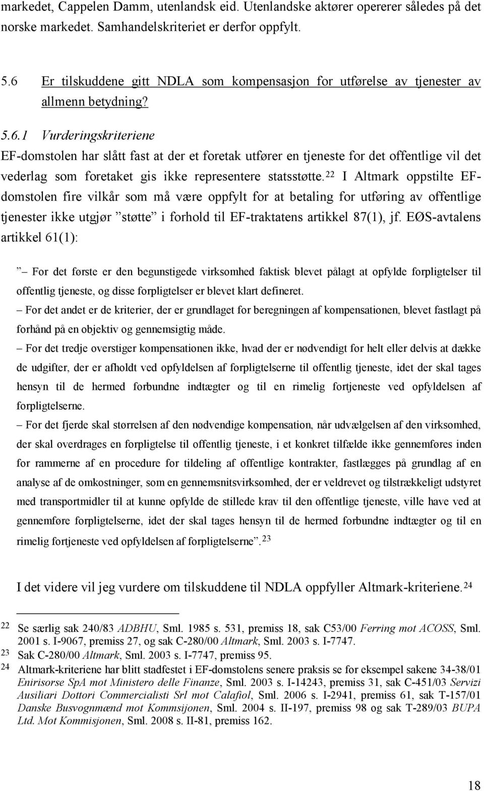 22 I Altmark oppstilte EFdomstolen fire vilkår som må være oppfylt for at betaling for utføring av offentlige tjenester ikke utgjør støtte i forhold til EF-traktatens artikkel 87(1), jf.