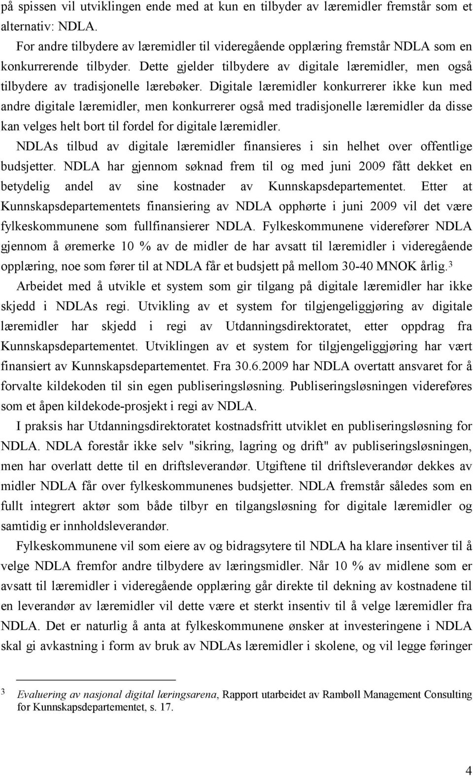 Digitale læremidler konkurrerer ikke kun med andre digitale læremidler, men konkurrerer også med tradisjonelle læremidler da disse kan velges helt bort til fordel for digitale læremidler.