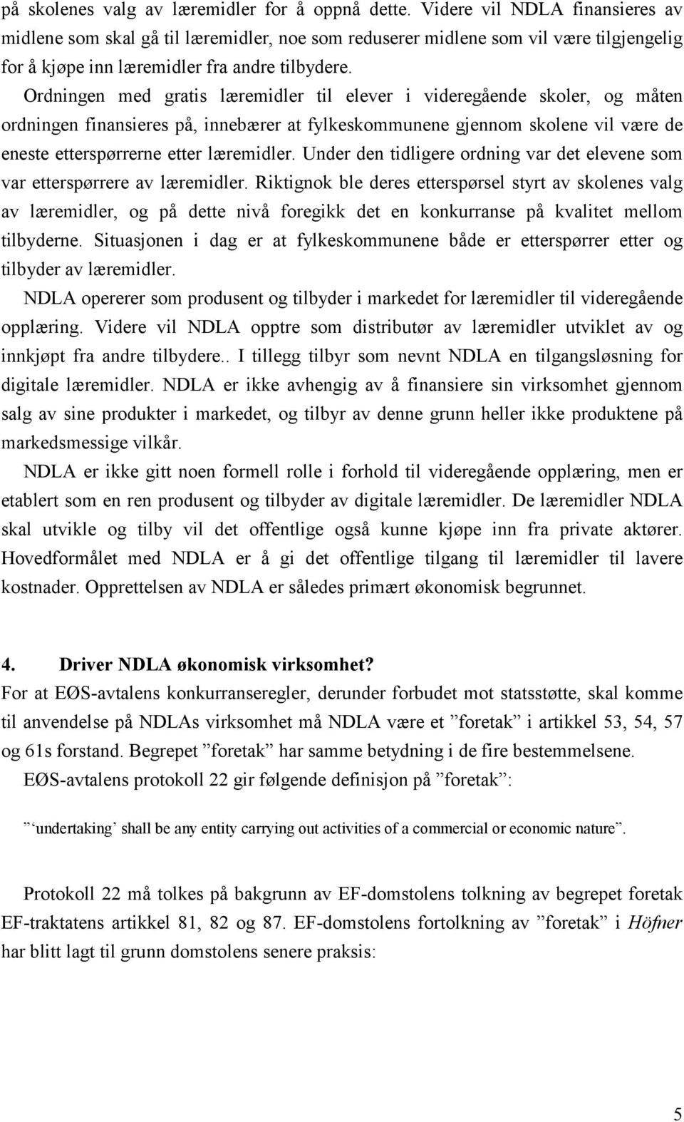 Ordningen med gratis læremidler til elever i videregående skoler, og måten ordningen finansieres på, innebærer at fylkeskommunene gjennom skolene vil være de eneste etterspørrerne etter læremidler.