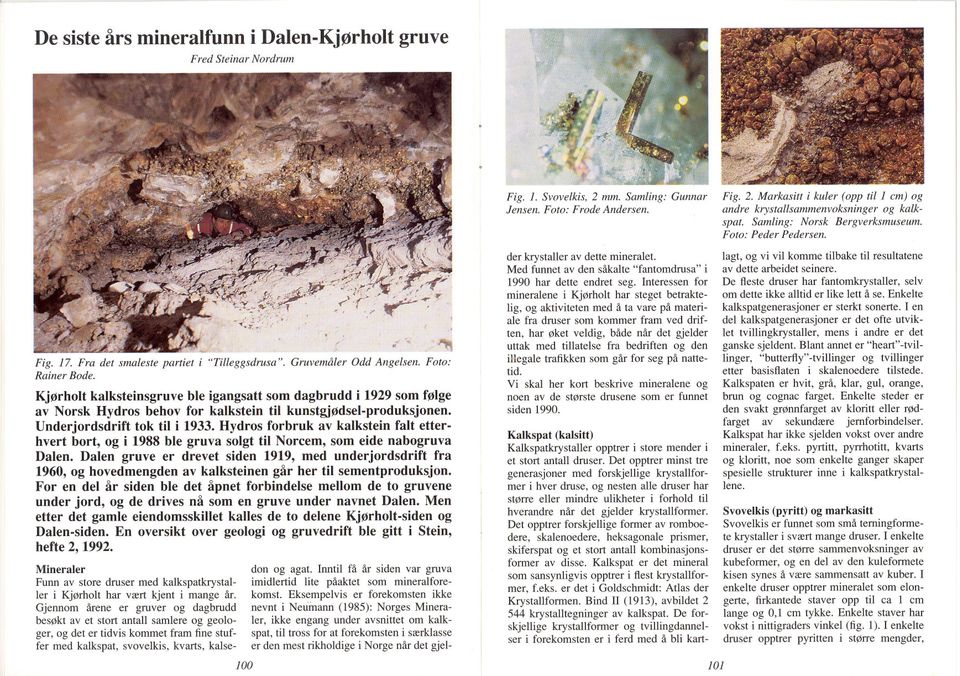 Hydros forbruk av kalkstein falt etterhvert bort, og i 1988 ble gruva solgt til Norcem, som eide nabogruva Dalen.
