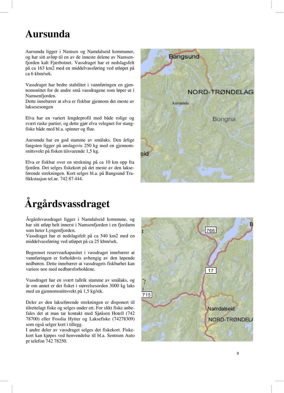 Vassdraget har bedre stabilitet i vannføringen en gjennomsnittet for de andre små vassdragene som løper ut i Namsenfjorden.