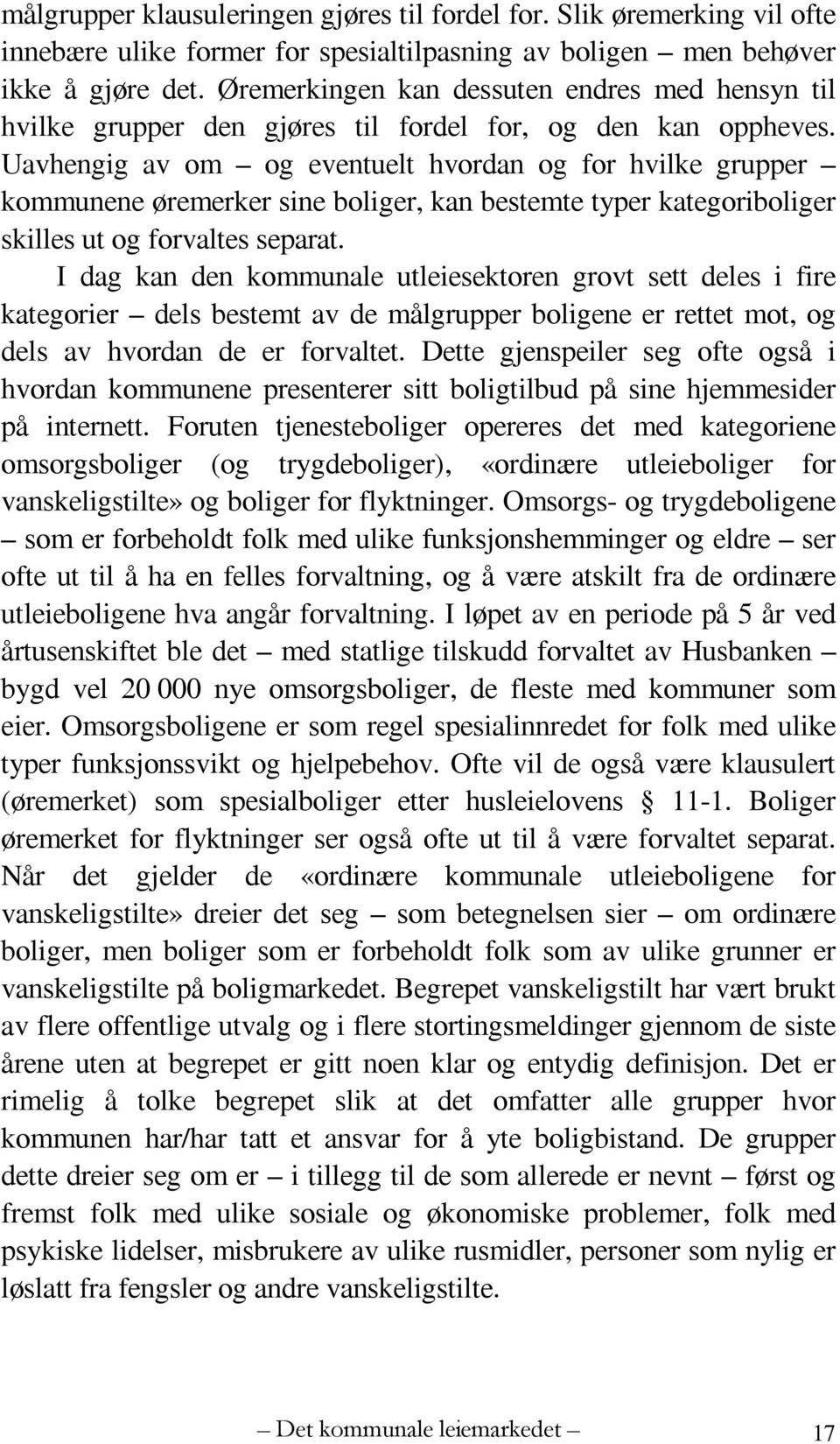 Uavhengig av om og eventuelt hvordan og for hvilke grupper kommunene øremerker sine boliger, kan bestemte typer kategoriboliger skilles ut og forvaltes separat.