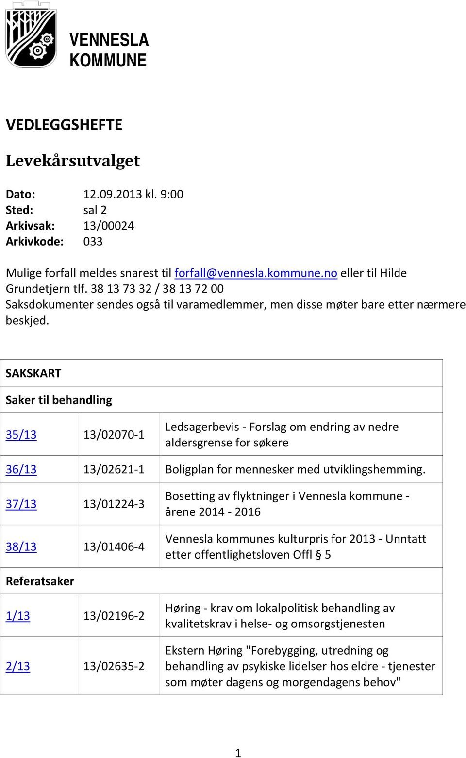 SAKSKART Saker til behandling 35/13 13/02070 1 Ledsagerbevis Forslag om endring av nedre aldersgrense for søkere 36/13 13/02621 1 Boligplan for mennesker med utviklingshemming.