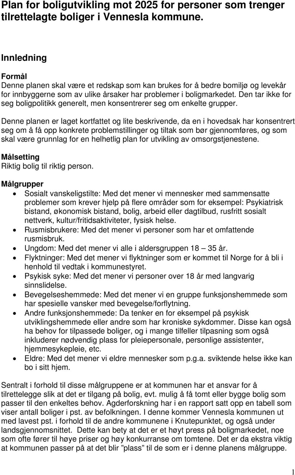 Den tar ikke for seg boligpolitikk generelt, men konsentrerer seg om enkelte grupper.