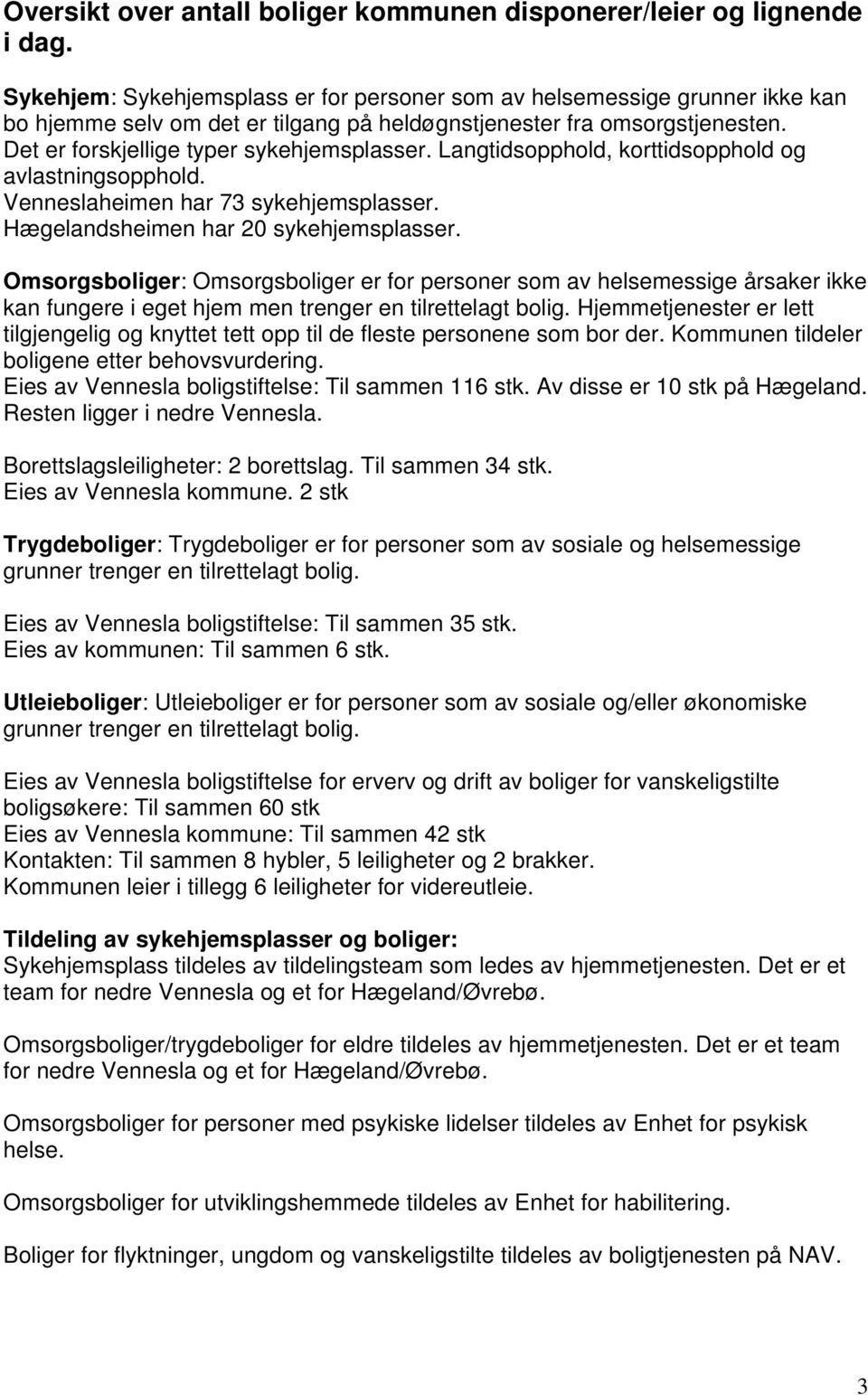 Langtidsopphold, korttidsopphold og avlastningsopphold. Venneslaheimen har 73 sykehjemsplasser. Hægelandsheimen har 20 sykehjemsplasser.