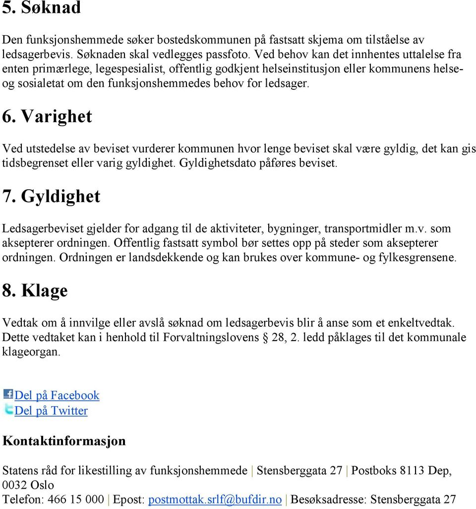 Varighet Ved utstedelse av beviset vurderer kommunen hvor lenge beviset skal være gyldig, det kan gis tidsbegrenset eller varig gyldighet. Gyldighetsdato påføres beviset. 7.