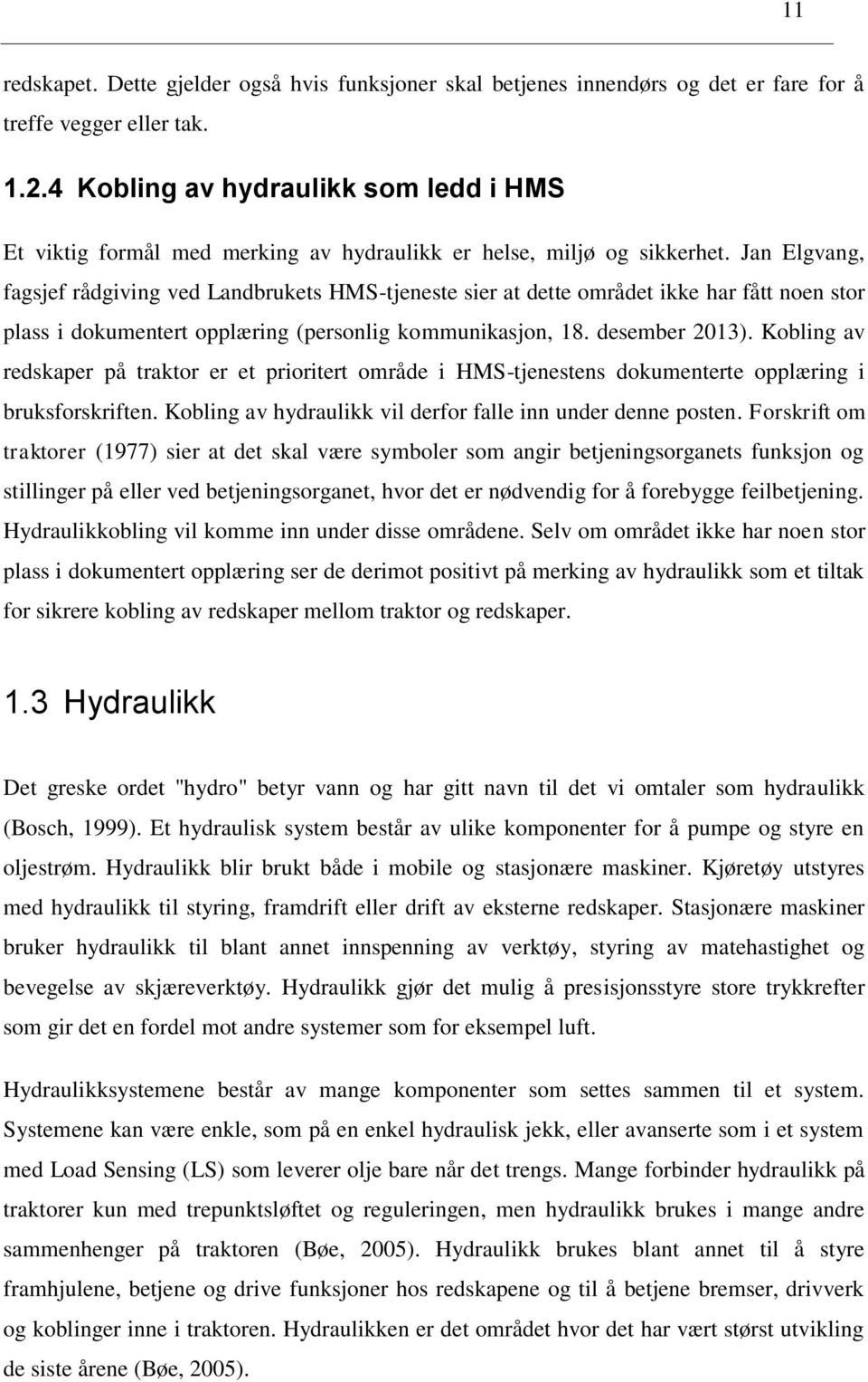 Jan Elgvang, fagsjef rådgiving ved Landbrukets HMS-tjeneste sier at dette området ikke har fått noen stor plass i dokumentert opplæring (personlig kommunikasjon, 18. desember 2013).