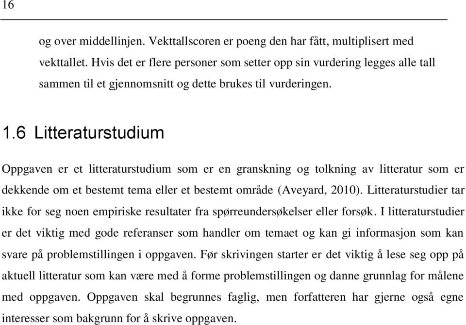 6 Litteraturstudium Oppgaven er et litteraturstudium som er en granskning og tolkning av litteratur som er dekkende om et bestemt tema eller et bestemt område (Aveyard, 2010).