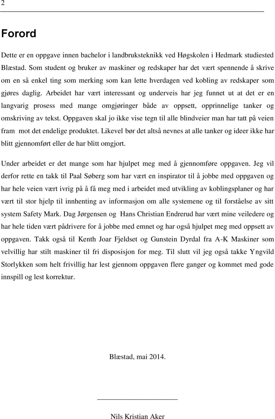 Arbeidet har vært interessant og underveis har jeg funnet ut at det er en langvarig prosess med mange omgjøringer både av oppsett, opprinnelige tanker og omskriving av tekst.