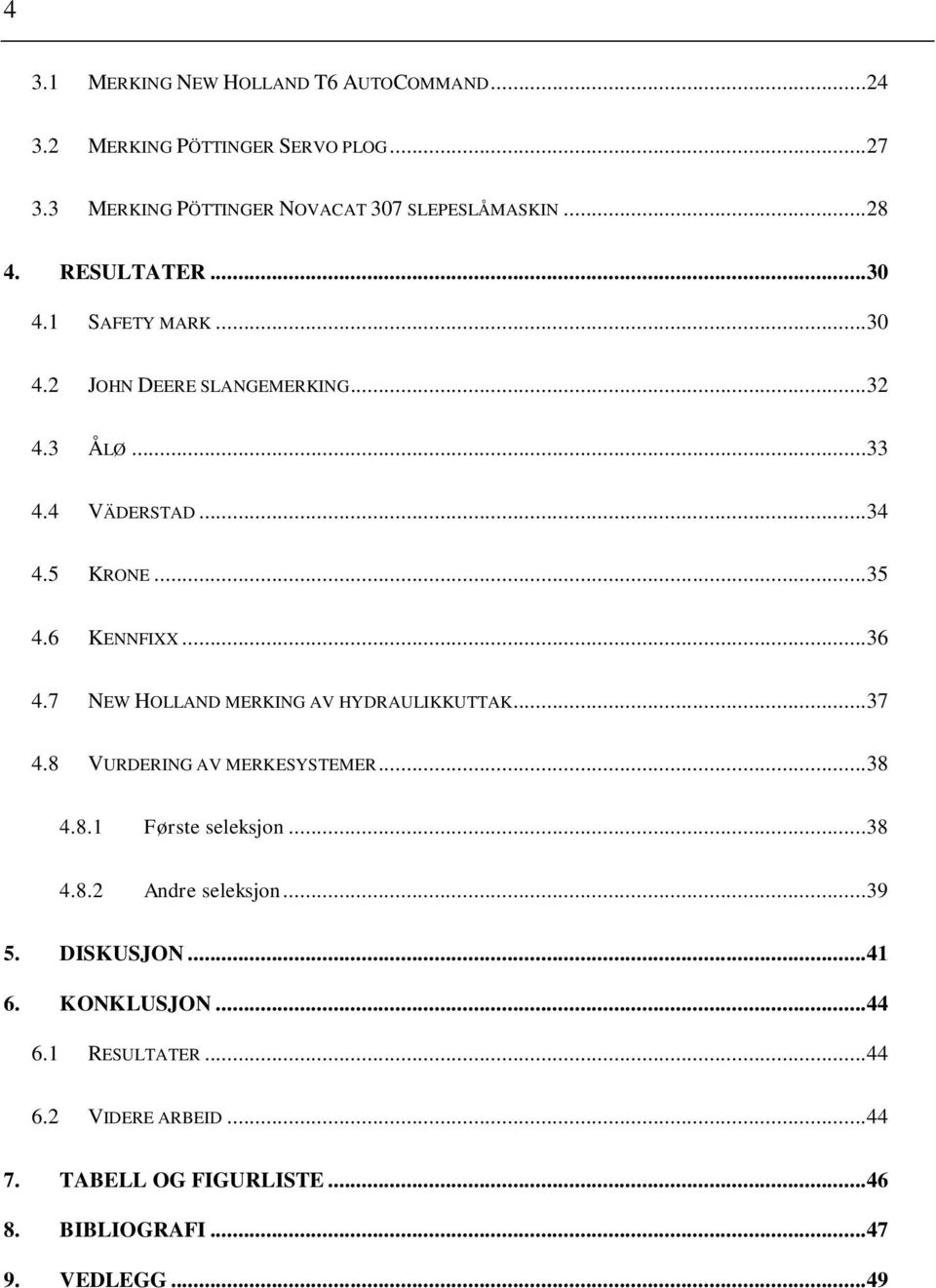 7 NEW HOLLAND MERKING AV HYDRAULIKKUTTAK... 37 4.8 VURDERING AV MERKESYSTEMER... 38 4.8.1 Første seleksjon... 38 4.8.2 Andre seleksjon... 39 5.