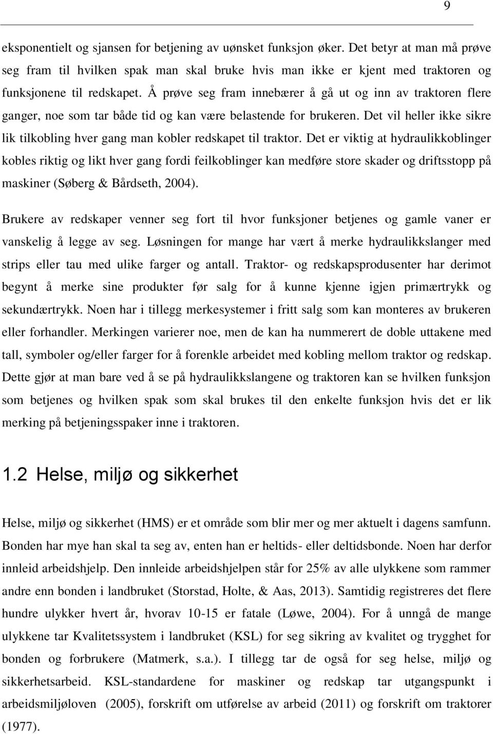 Det vil heller ikke sikre lik tilkobling hver gang man kobler redskapet til traktor.