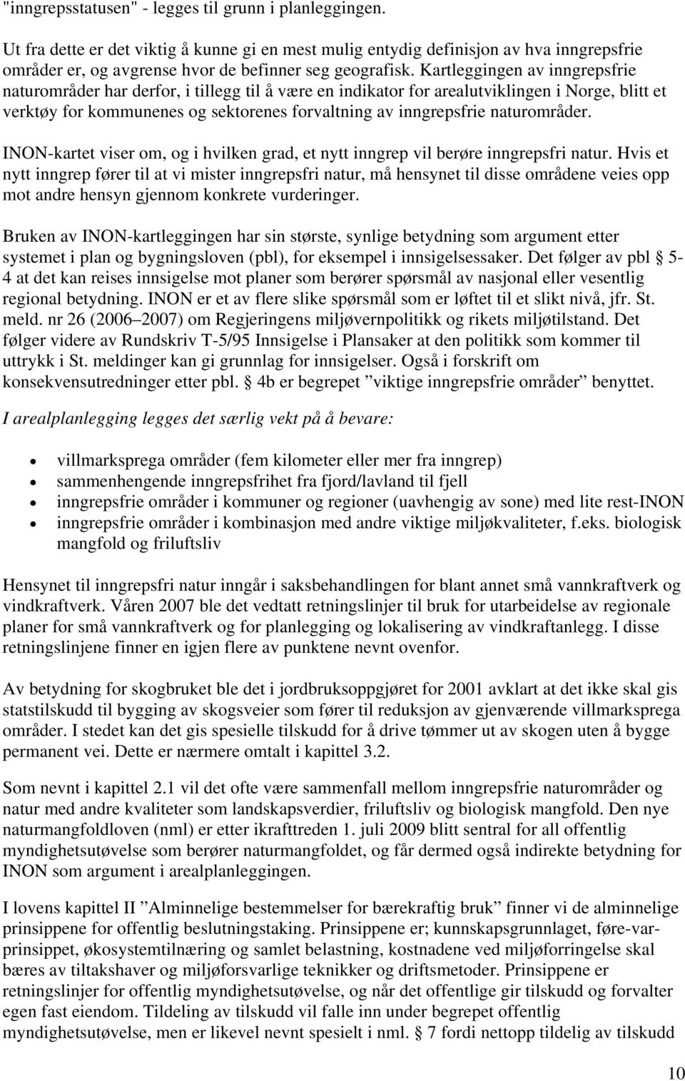 Kartleggingen av inngrepsfrie naturområder har derfor, i tillegg til å være en indikator for arealutviklingen i Norge, blitt et verktøy for kommunenes og sektorenes forvaltning av inngrepsfrie