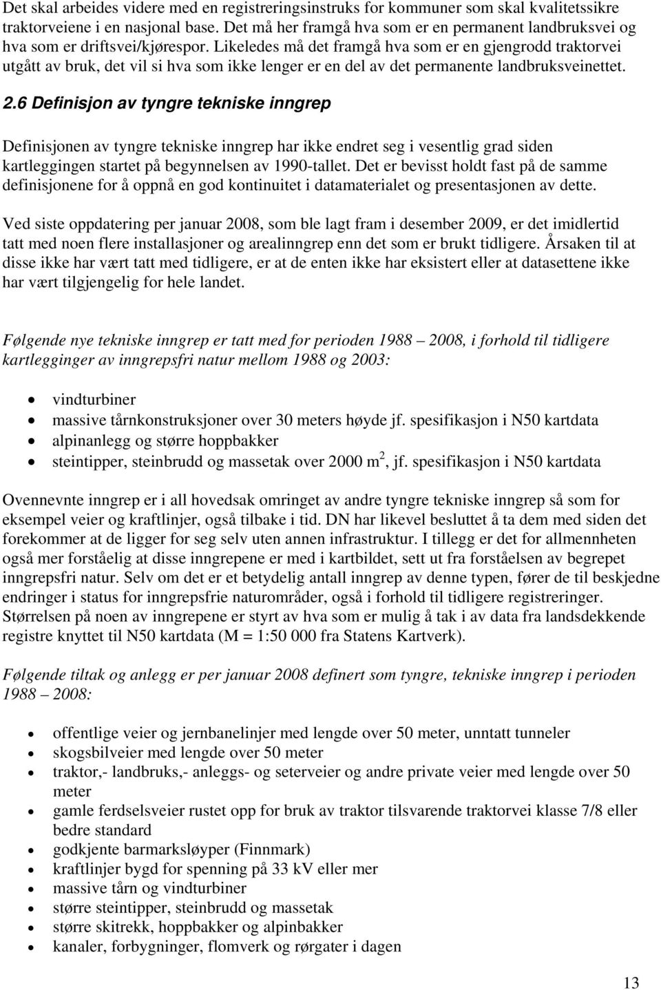 Likeledes må det framgå hva som er en gjengrodd traktorvei utgått av bruk, det vil si hva som ikke lenger er en del av det permanente landbruksveinettet. 2.