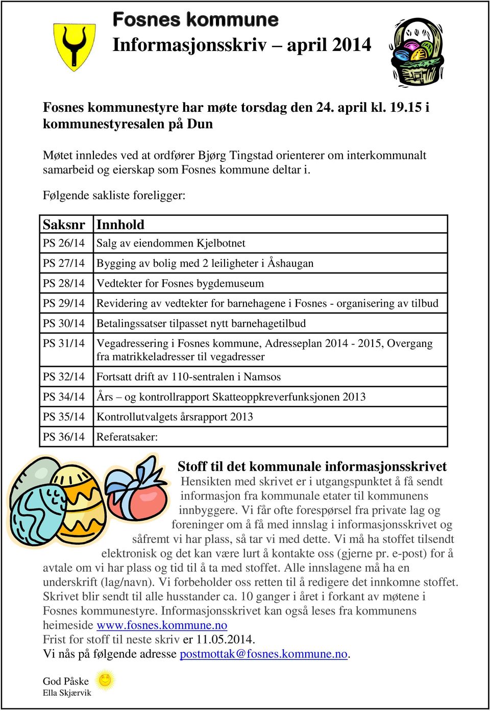 Følgende sakliste foreligger: Saksnr Innhold PS 26/14 Salg av eiendommen Kjelbotnet PS 27/14 Bygging av bolig med 2 leiligheter i Åshaugan PS 28/14 Vedtekter for Fosnes bygdemuseum PS 29/14