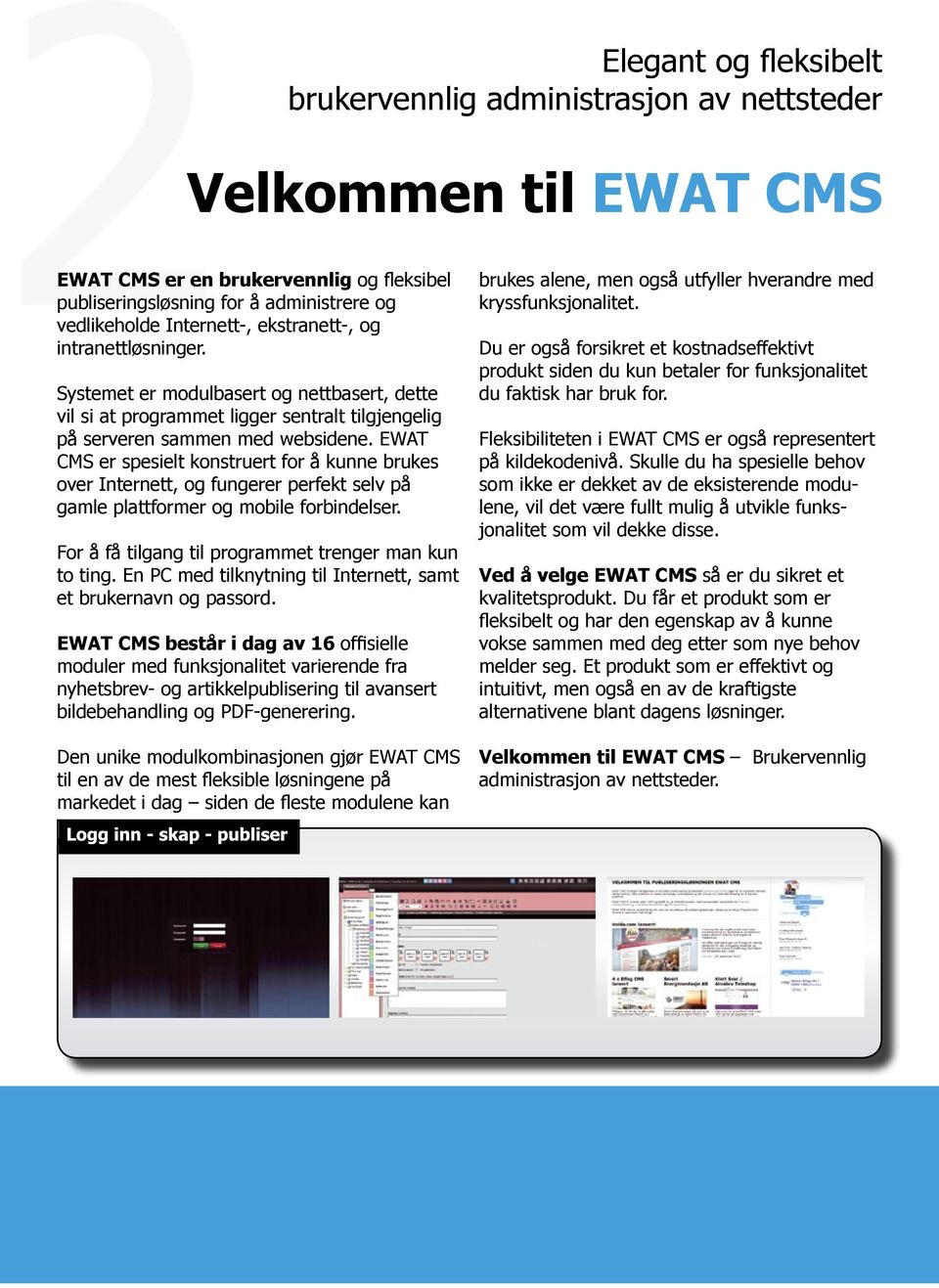 EWAT CMS er spesielt konstruert for å kunne brukes over Internett, og fungerer perfekt selv på gamle plattformer og mobile forbindelser. For å få tilgang til programmet trenger man kun to ting.