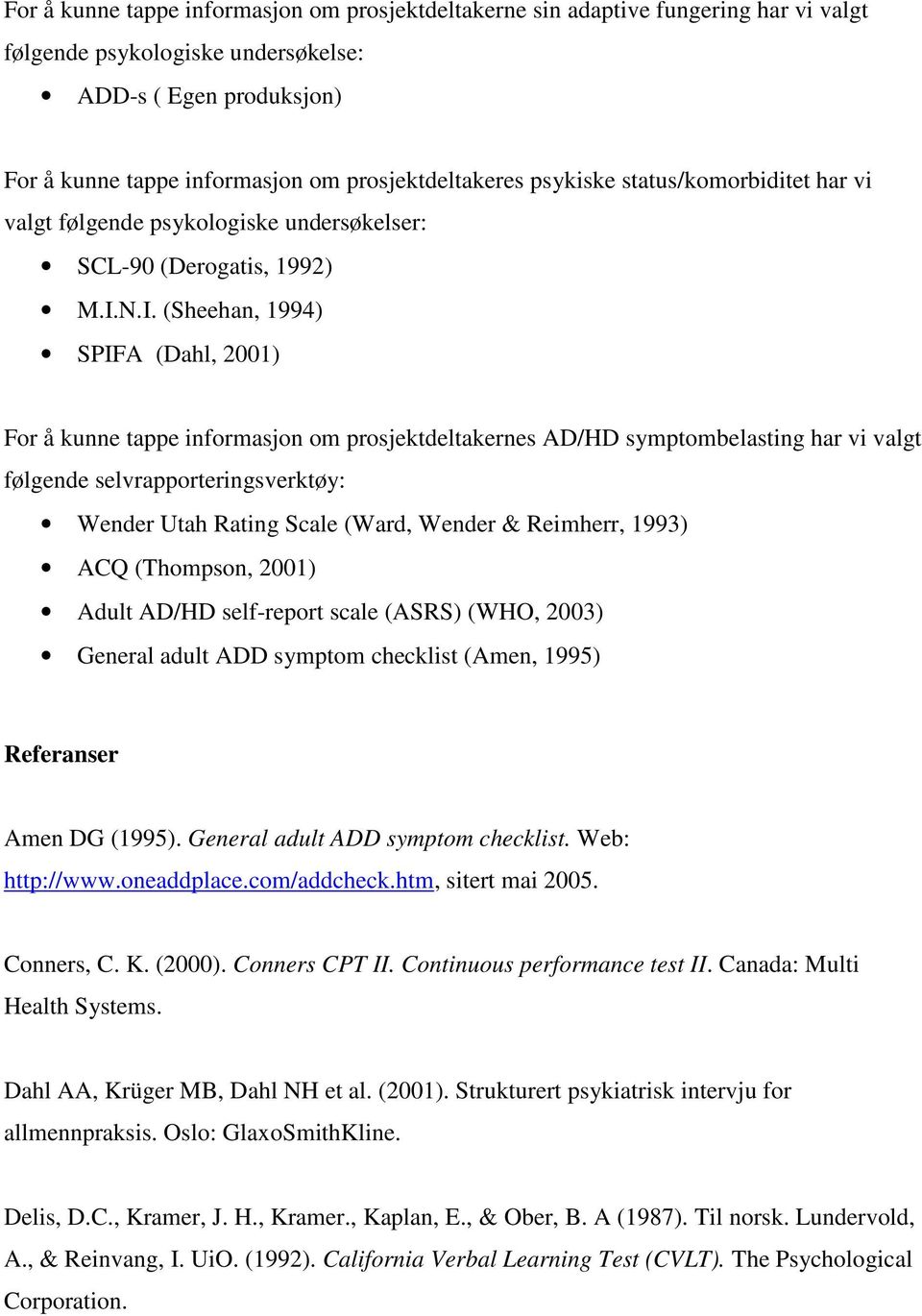 N.I. (Sheehan, 1994) SPIFA (Dahl, 2001) For å kunne tappe informasjon om prosjektdeltakernes AD/HD symptombelasting har vi valgt følgende selvrapporteringsverktøy: Wender Utah Rating Scale (Ward,